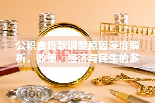 七星公积金贷款调整原因深度解析，政策、经济与民生的多重考量