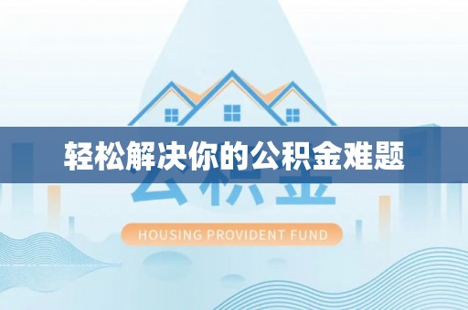 七星轻松解决你的公积金难题