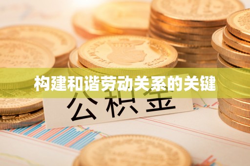 七星构建和谐劳动关系的关键