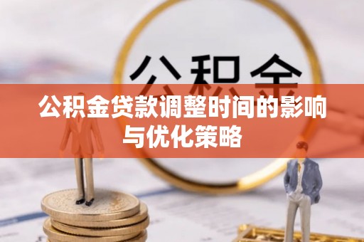 七星公积金贷款调整时间的影响与优化策略