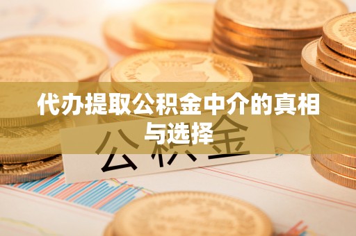 七星代办提取公积金中介的真相与选择