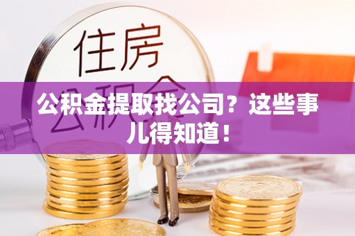 七星公积金提取找公司？这些事儿得知道！