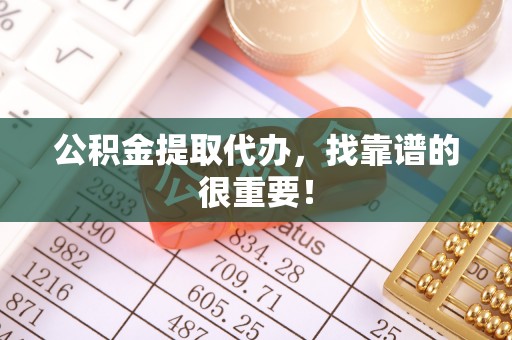 七星公积金提取代办，找靠谱的很重要！