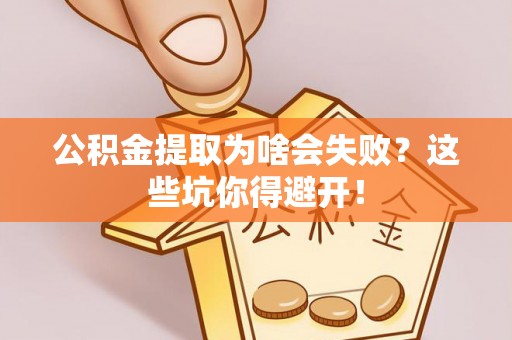 七星公积金提取为啥会失败？这些坑你得避开！