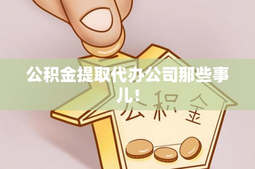 七星公积金提取代办公司那些事儿！