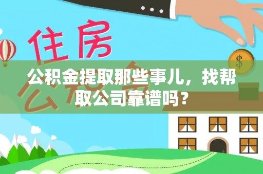 七星公积金提取那些事儿，找帮取公司靠谱吗？