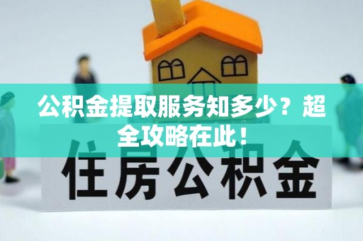 七星公积金提取服务知多少？超全攻略在此！