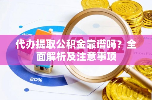 七星代办提取公积金靠谱吗？全面解析及注意事项