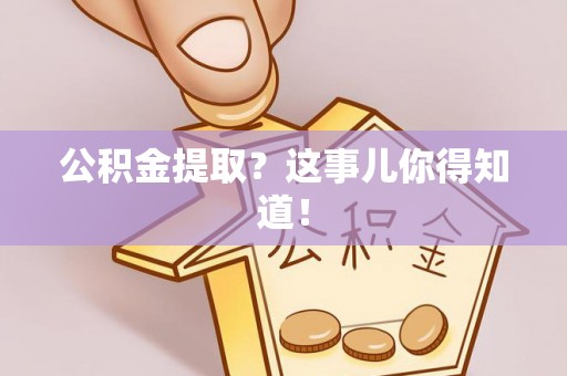 七星公积金提取？这事儿你得知道！