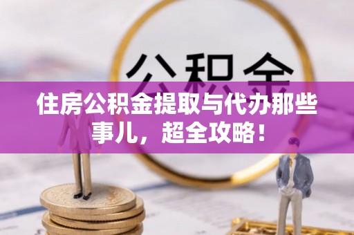 七星住房公积金提取与代办那些事儿，超全攻略！
