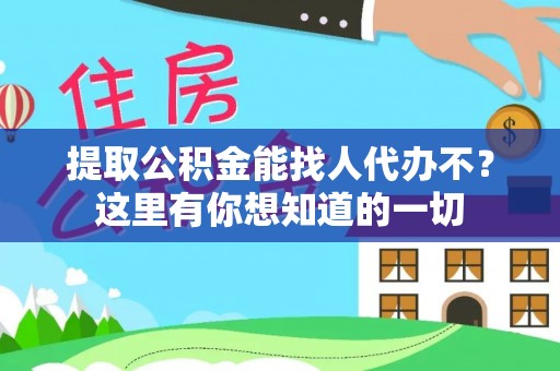 七星提取公积金能找人代办不？这里有你想知道的一切