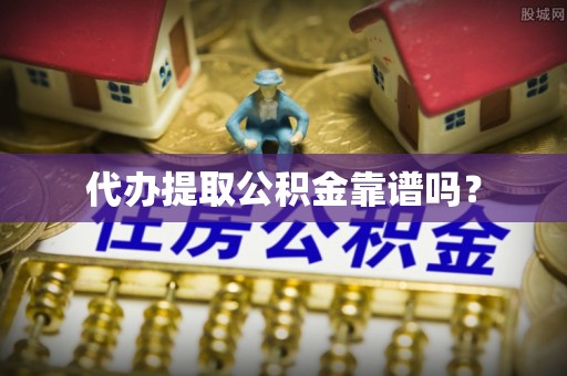 七星代办提取公积金靠谱吗？