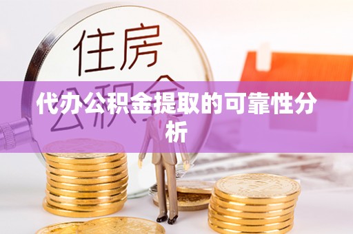 七星代办公积金提取的可靠性分析