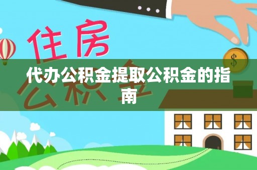 七星代办公积金提取公积金的指南