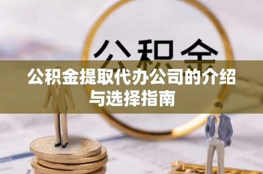 七星公积金提取代办公司的介绍与选择指南
