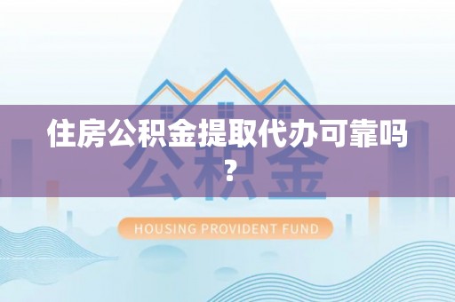 七星住房公积金提取代办可靠吗？