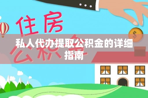 七星私人代办提取公积金的详细指南