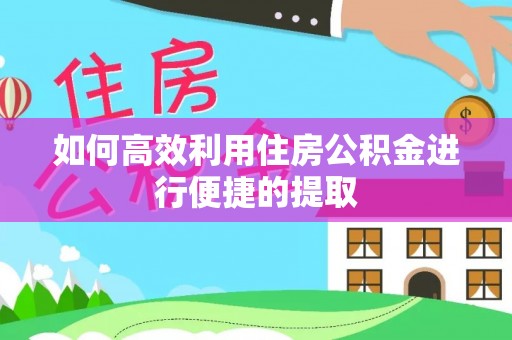 七星如何高效利用住房公积金进行便捷的提取