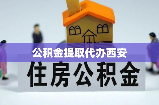 七星公积金提取代办西安