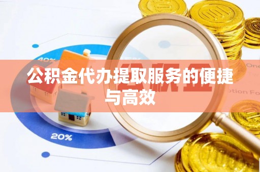 七星公积金代办提取服务的便捷与高效