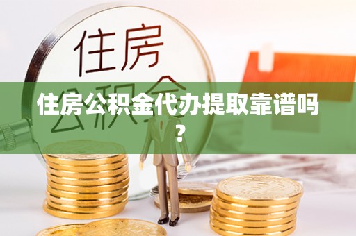 七星住房公积金代办提取靠谱吗？