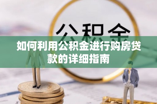 七星如何利用公积金进行购房贷款的详细指南