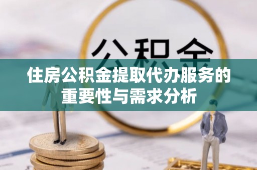 七星住房公积金提取代办服务的重要性与需求分析