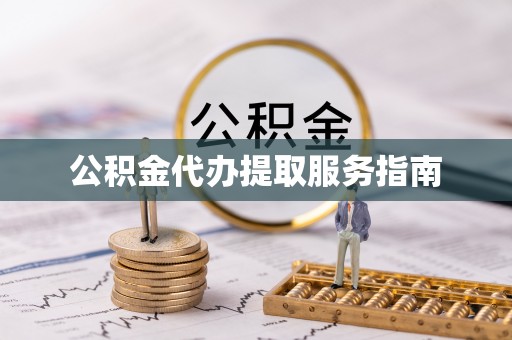 七星公积金代办提取服务指南