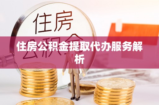 七星住房公积金提取代办服务解析