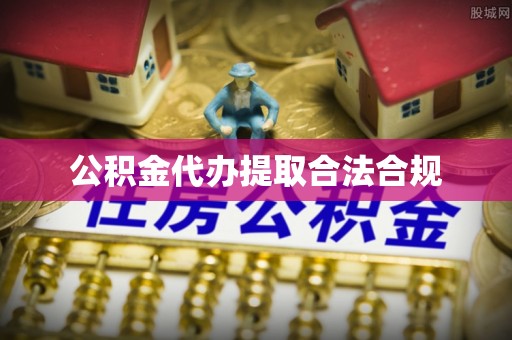 七星公积金代办提取合法合规