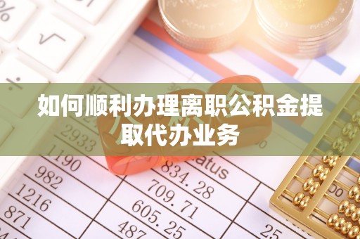 七星如何顺利办理离职公积金提取代办业务