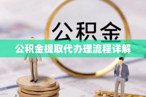 七星公积金提取代办理流程详解