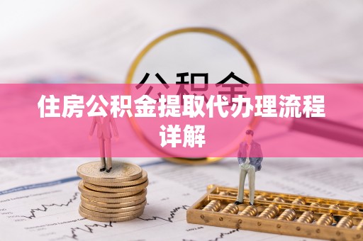 七星住房公积金提取代办理流程详解