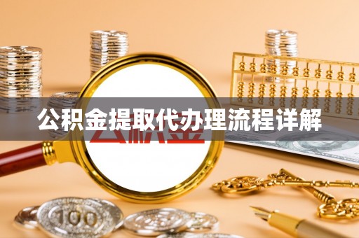 七星公积金提取代办理流程详解