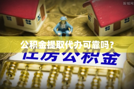 七星公积金提取代办可靠吗？