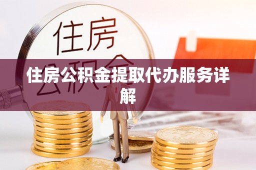 七星住房公积金提取代办服务详解