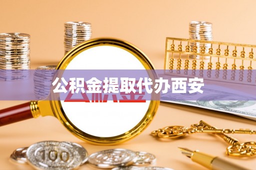 七星公积金提取代办西安