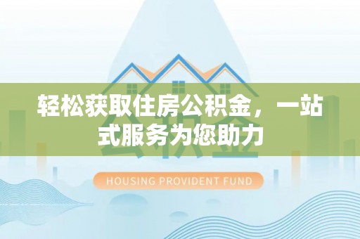 七星轻松获取住房公积金，一站式服务为您助力