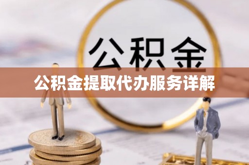 七星公积金提取代办服务详解
