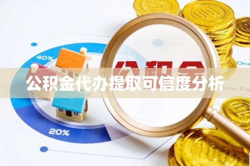 七星公积金代办提取可信度分析
