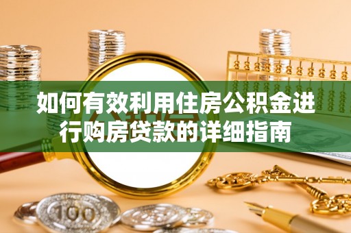 七星如何有效利用住房公积金进行购房贷款的详细指南
